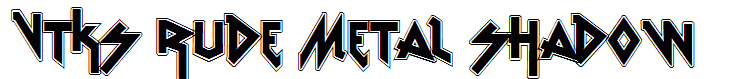 vtks Rude Metal shadow