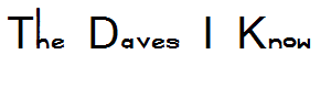 The Daves I Know