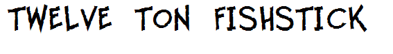 Twelve Ton Fishstick