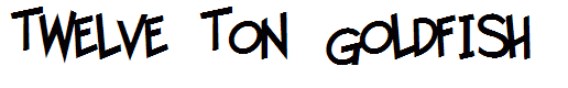 Twelve Ton Goldfish