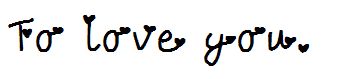 To love you.
