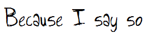 Because I say so