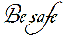 Be safe