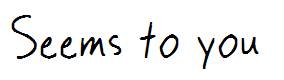 Seems to you
