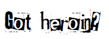 Got heroin?
