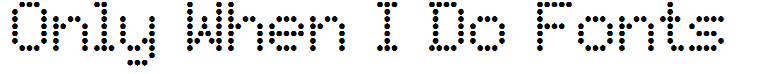 Only When I Do Fonts