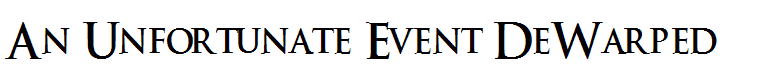 An Unfortunate Event DeWarped