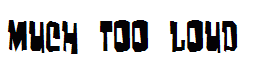 Much too loud