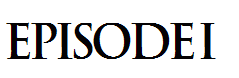 EPISODE I
