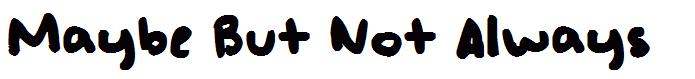Maybe But Not Always
