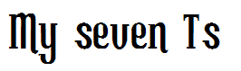 My seven Ts
