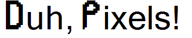Duh, Pixels!